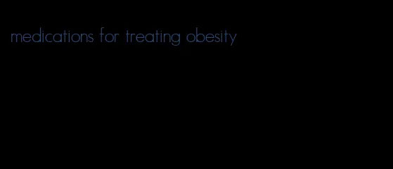 medications for treating obesity