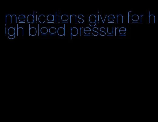 medications given for high blood pressure