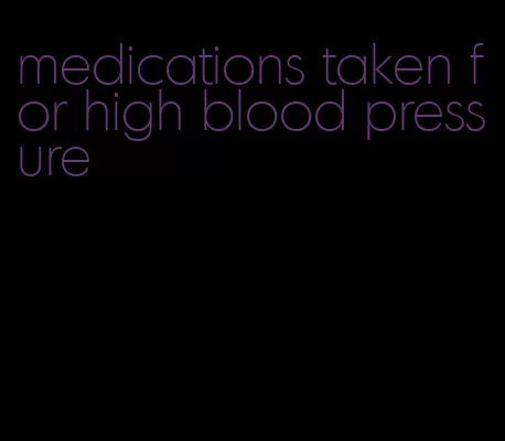 medications taken for high blood pressure