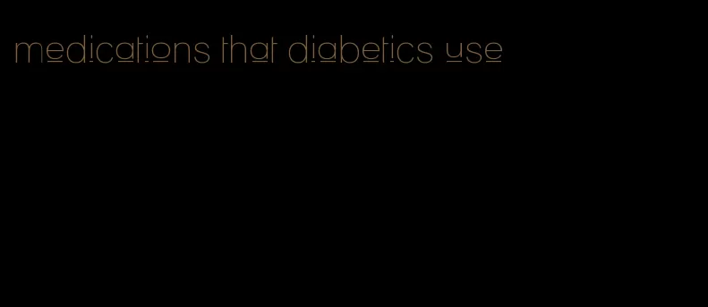 medications that diabetics use