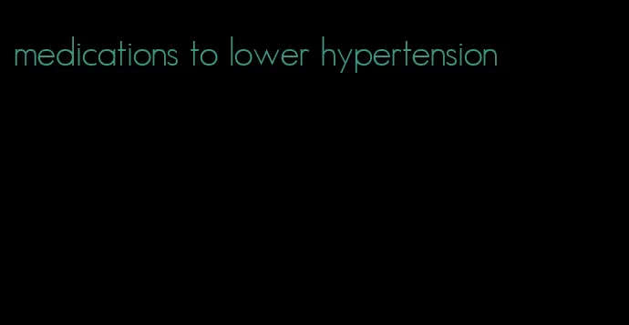 medications to lower hypertension