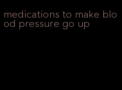 medications to make blood pressure go up