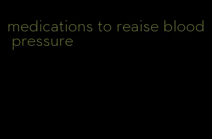 medications to reaise blood pressure