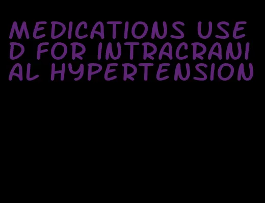 medications used for intracranial hypertension
