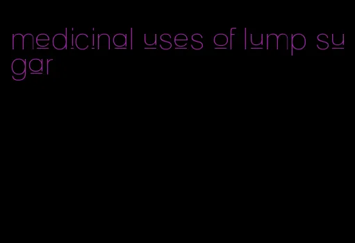 medicinal uses of lump sugar