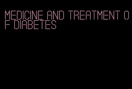 medicine and treatment of diabetes