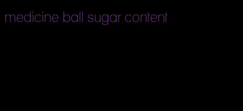 medicine ball sugar content