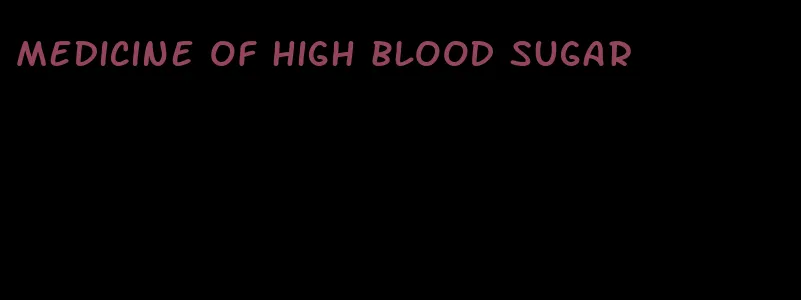 medicine of high blood sugar