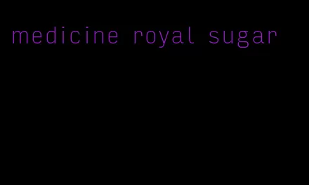 medicine royal sugar