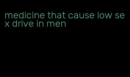 medicine that cause low sex drive in men
