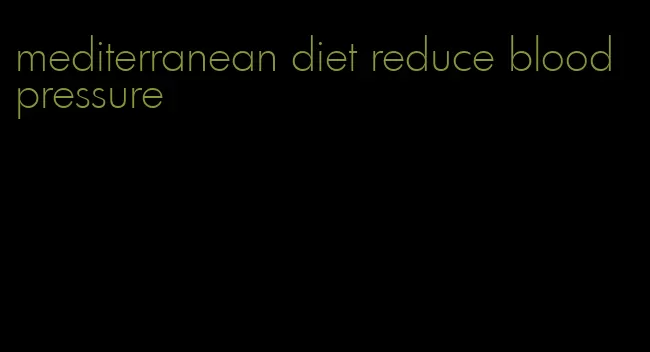 mediterranean diet reduce blood pressure