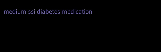 medium ssi diabetes medication