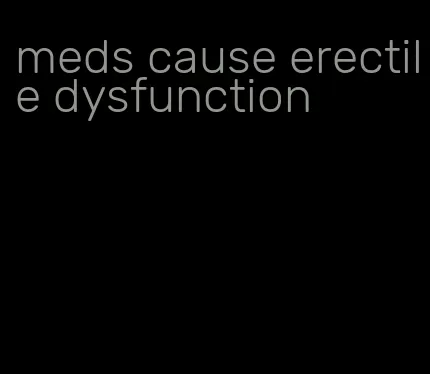 meds cause erectile dysfunction