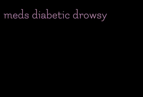meds diabetic drowsy