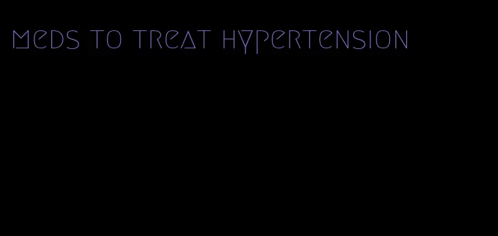 meds to treat hypertension