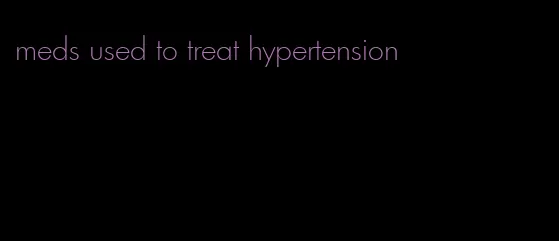 meds used to treat hypertension