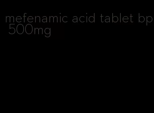 mefenamic acid tablet bp 500mg
