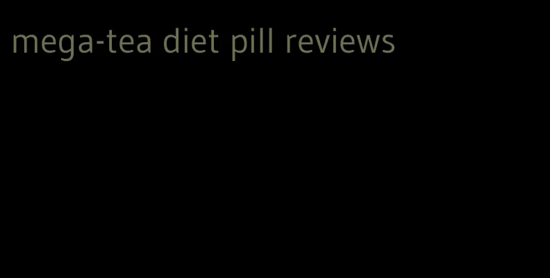 mega-tea diet pill reviews