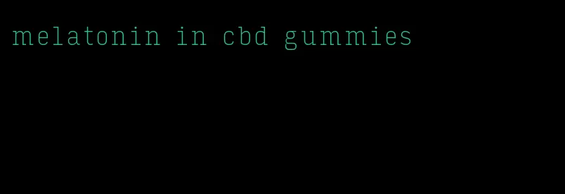 melatonin in cbd gummies