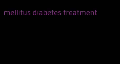 mellitus diabetes treatment
