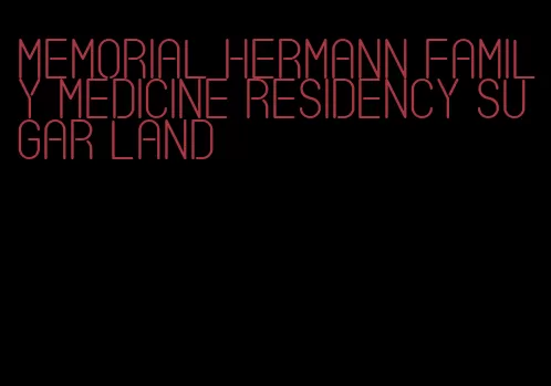 memorial hermann family medicine residency sugar land