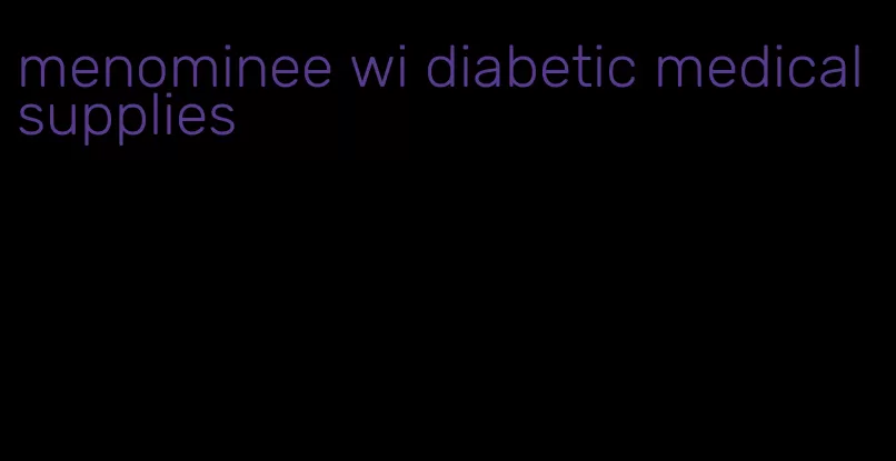 menominee wi diabetic medical supplies