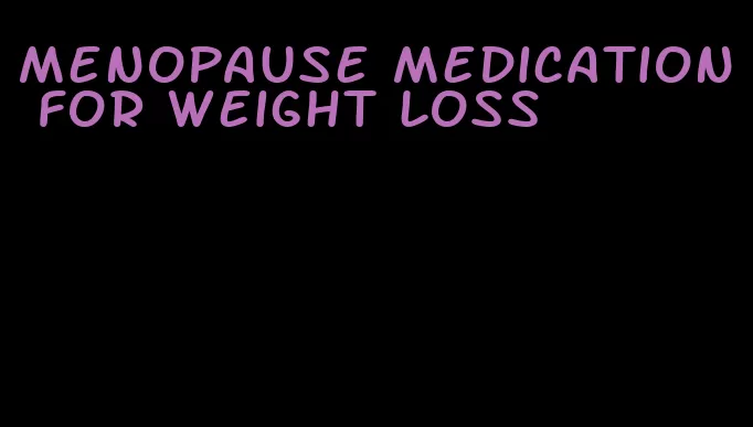 menopause medication for weight loss