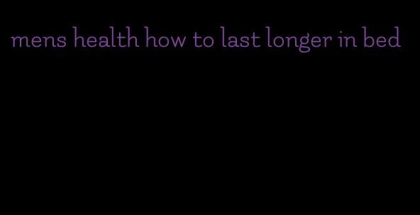 mens health how to last longer in bed