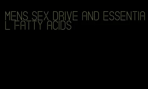 mens sex drive and essential fatty acids