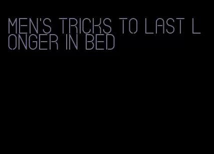 men's tricks to last longer in bed