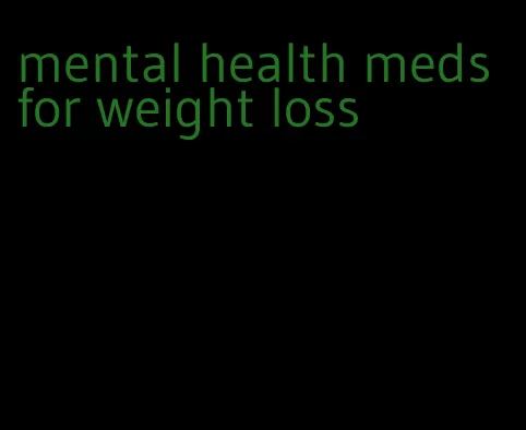 mental health meds for weight loss