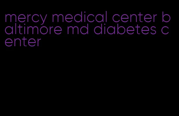 mercy medical center baltimore md diabetes center