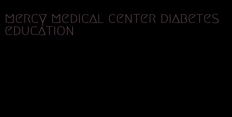 mercy medical center diabetes education