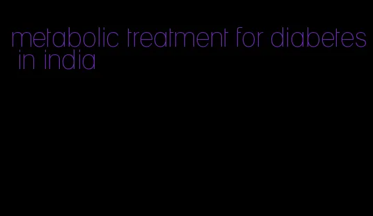 metabolic treatment for diabetes in india