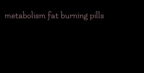 metabolism fat burning pills