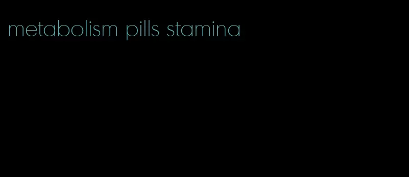 metabolism pills stamina