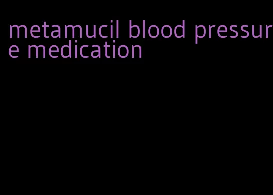 metamucil blood pressure medication