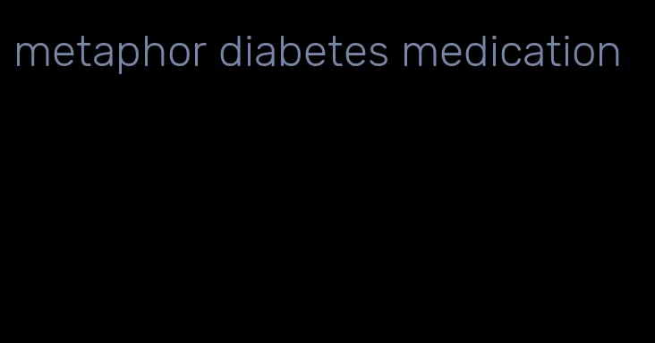 metaphor diabetes medication