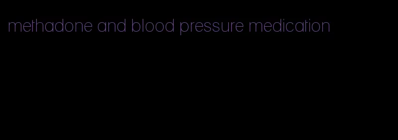 methadone and blood pressure medication