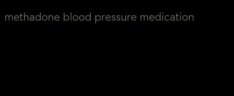 methadone blood pressure medication