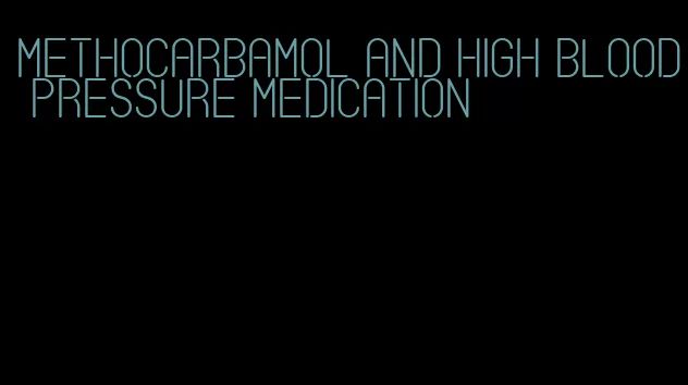 methocarbamol and high blood pressure medication