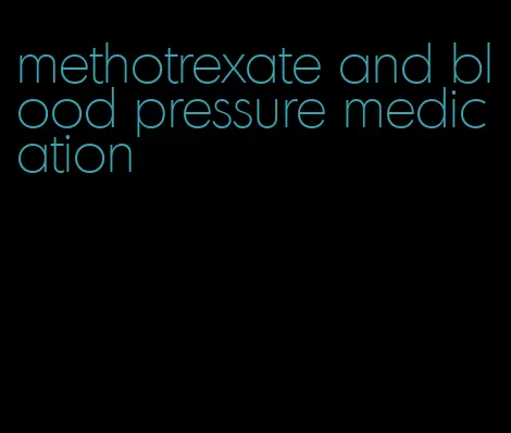 methotrexate and blood pressure medication