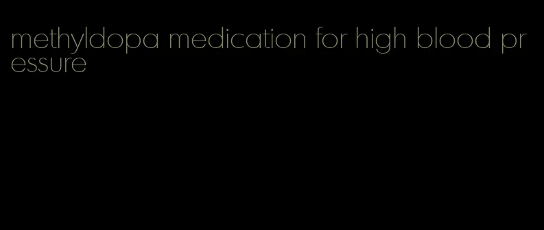 methyldopa medication for high blood pressure