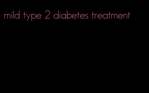 mild type 2 diabetes treatment