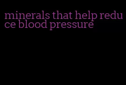 minerals that help reduce blood pressure