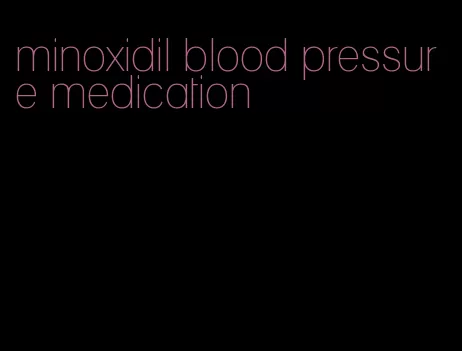 minoxidil blood pressure medication