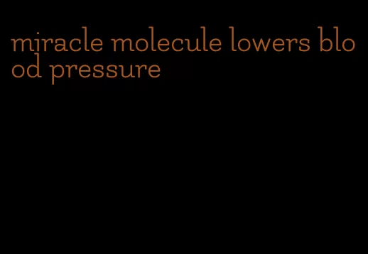 miracle molecule lowers blood pressure