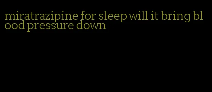 miratrazipine for sleep will it bring blood pressure down