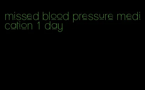 missed blood pressure medication 1 day