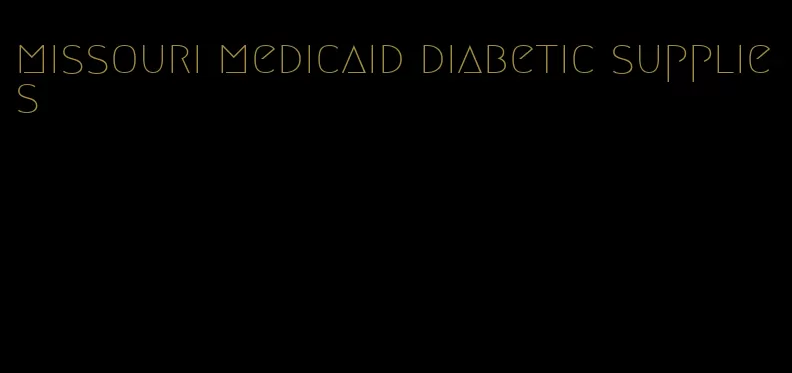 missouri medicaid diabetic supplies